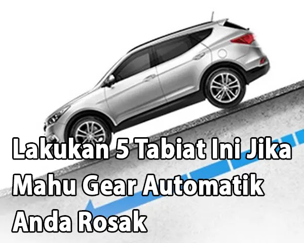 5 Tabiat Pemanduan Yang Boleh Rosakkan Gearbox